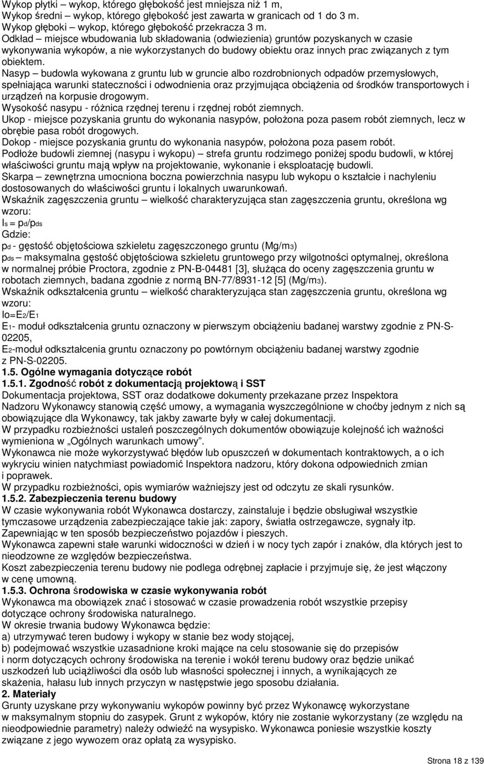 Nasyp budowla wykowana z gruntu lub w gruncie albo rozdrobnionych odpadów przemysłowych, spełniająca warunki stateczności i odwodnienia oraz przyjmująca obciążenia od środków transportowych i