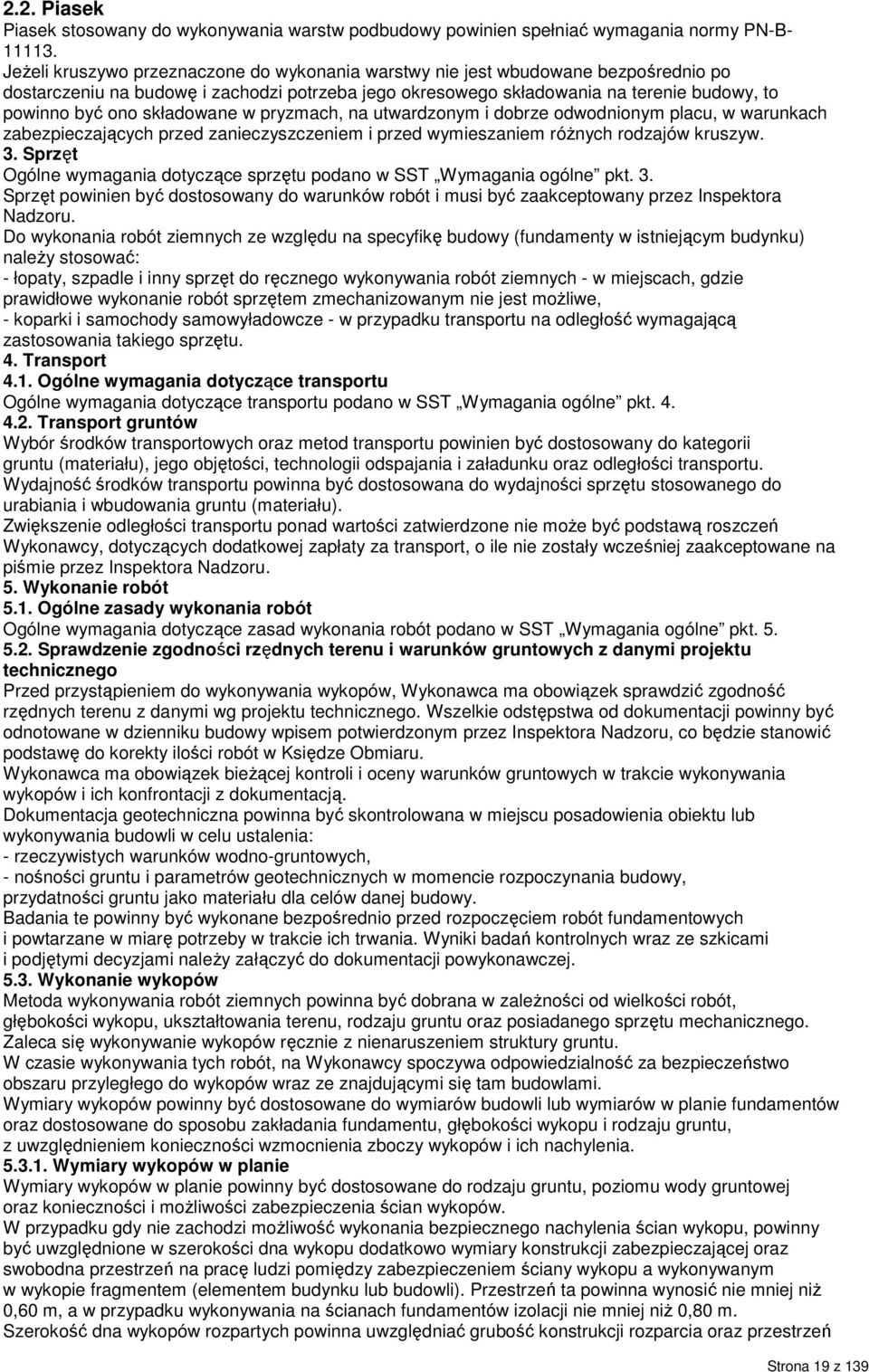 składowane w pryzmach, na utwardzonym i dobrze odwodnionym placu, w warunkach zabezpieczających przed zanieczyszczeniem i przed wymieszaniem różnych rodzajów kruszyw. 3.