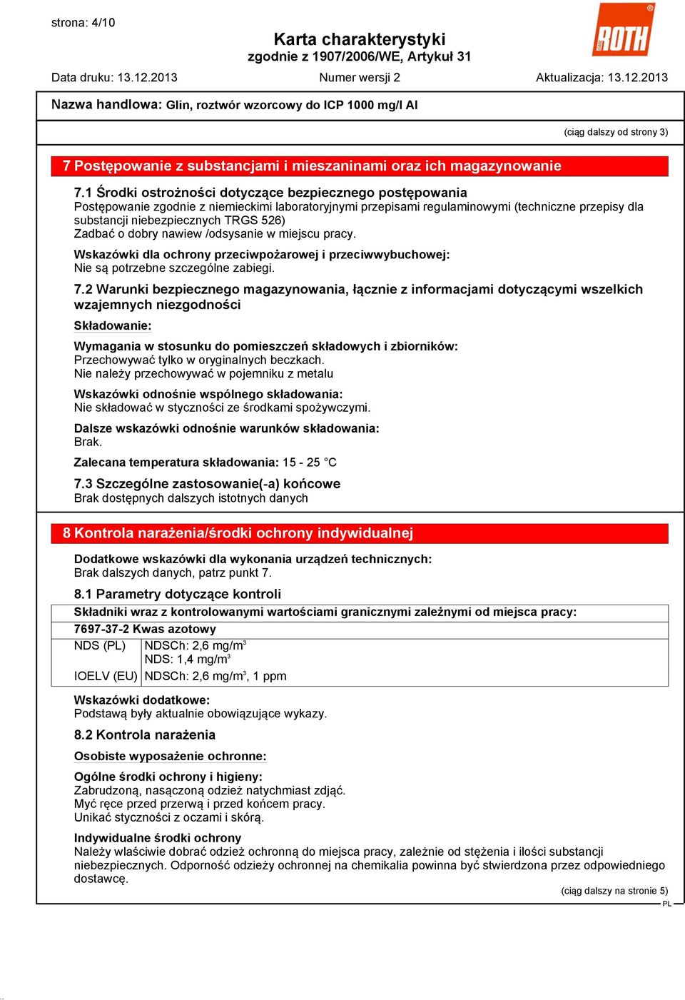 Zadbać o dobry nawiew /odsysanie w miejscu pracy. Wskazówki dla ochrony przeciwpożarowej i przeciwwybuchowej: Nie są potrzebne szczególne zabiegi. 7.