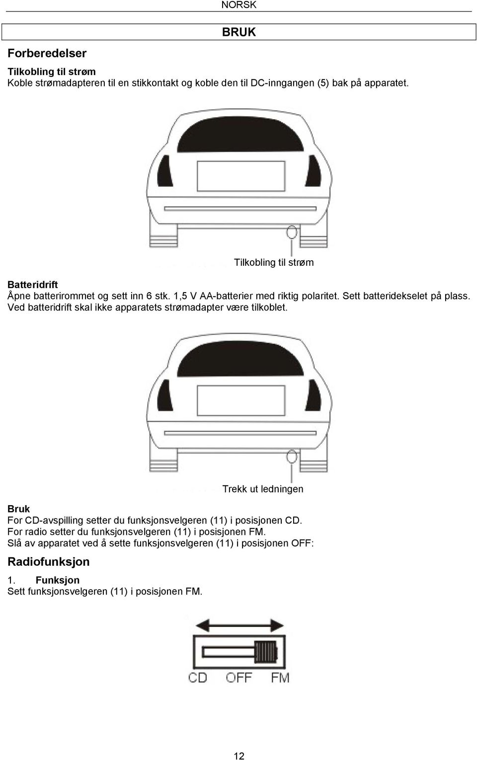 Ved batteridrift skal ikke apparatets strømadapter være tilkoblet. Bruk For CD-avspilling setter du funksjonsvelgeren (11) i posisjonen CD.