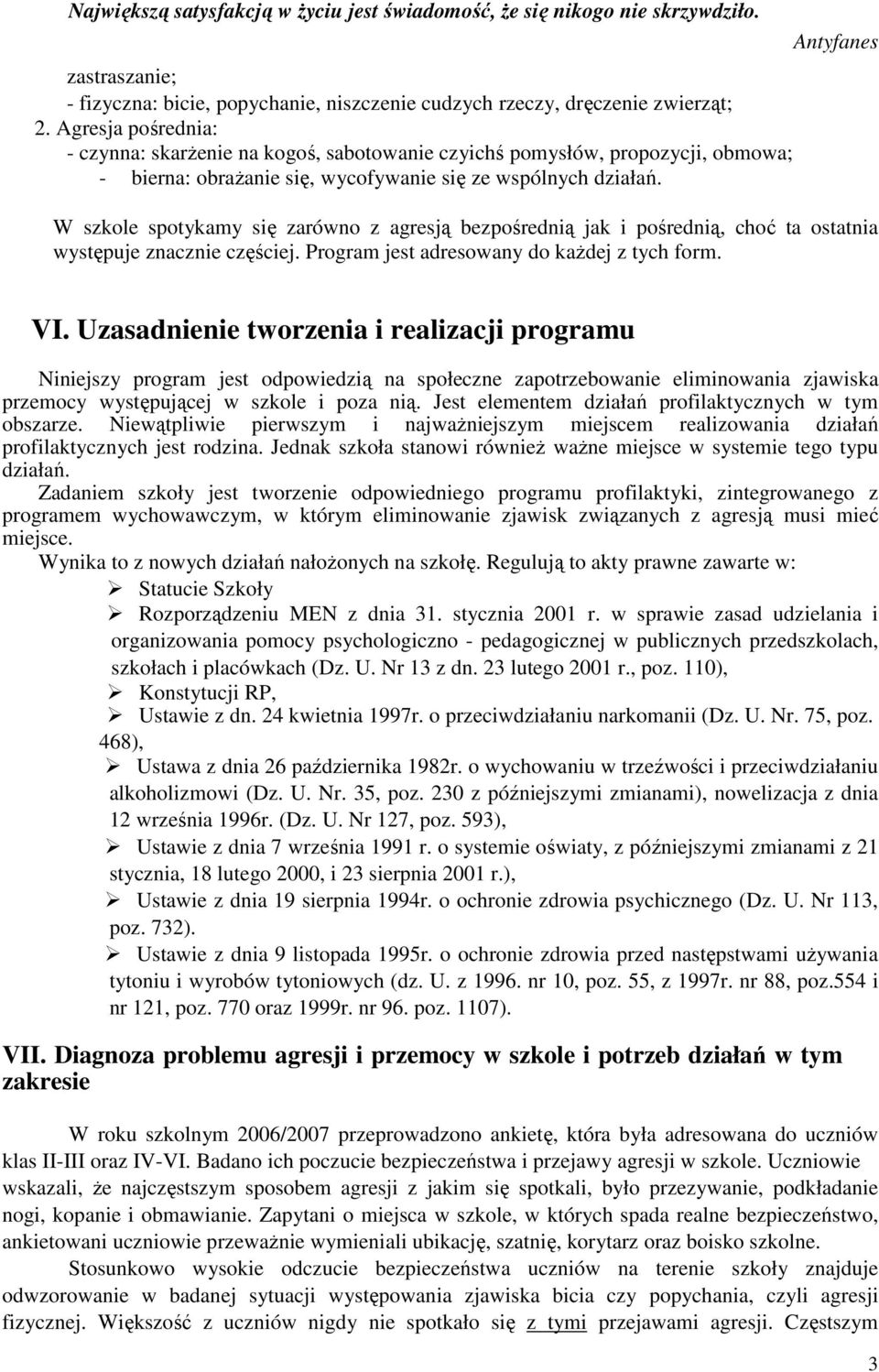 W szkole spotykamy się zarówno z agresją bezpośrednią jak i pośrednią, choć ta ostatnia występuje znacznie częściej. Program jest adresowany do kaŝdej z tych form. VI.