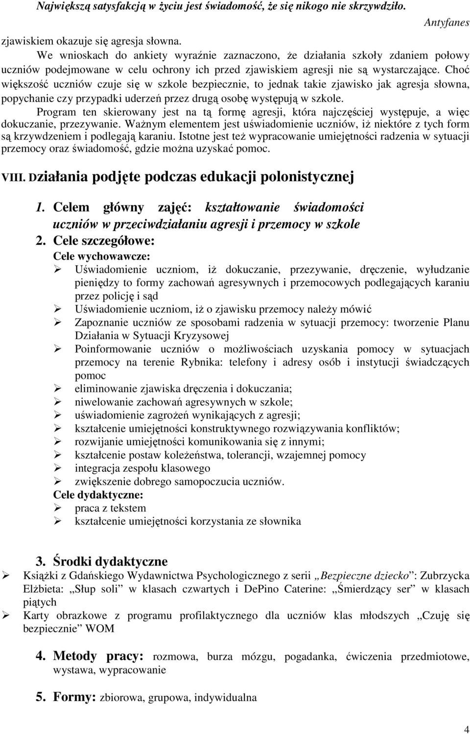 Choć większość uczniów czuje się w szkole bezpiecznie, to jednak takie zjawisko jak agresja słowna, popychanie czy przypadki uderzeń przez drugą osobę występują w szkole.