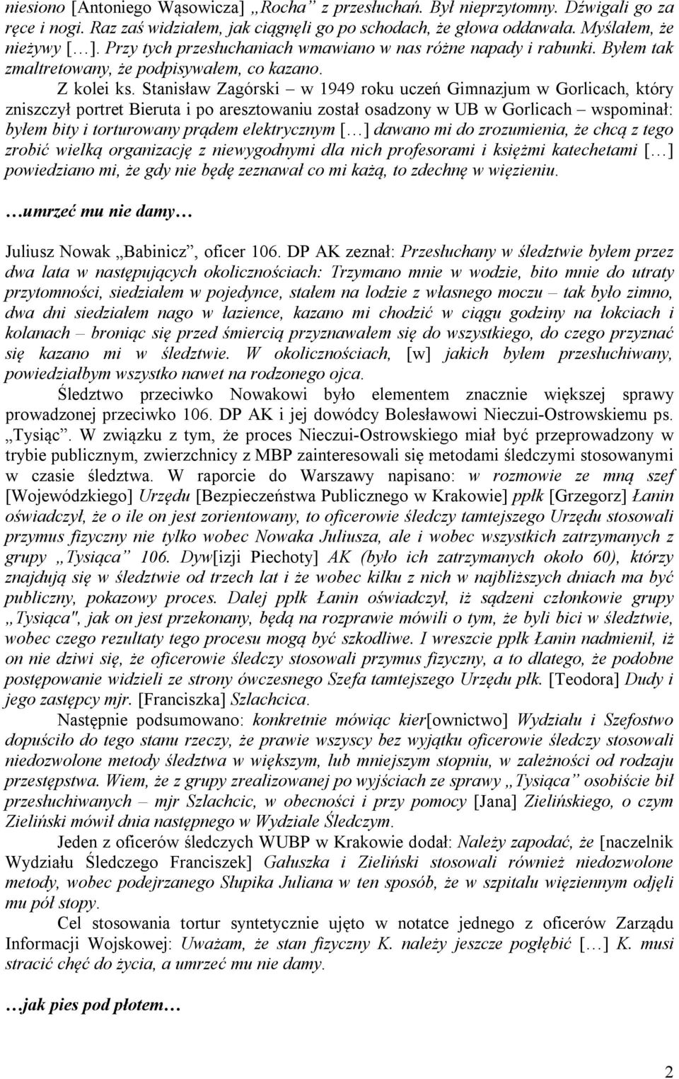 Stanisław Zagórski w 1949 roku uczeń Gimnazjum w Gorlicach, który zniszczył portret Bieruta i po aresztowaniu został osadzony w UB w Gorlicach wspominał: byłem bity i torturowany prądem elektrycznym