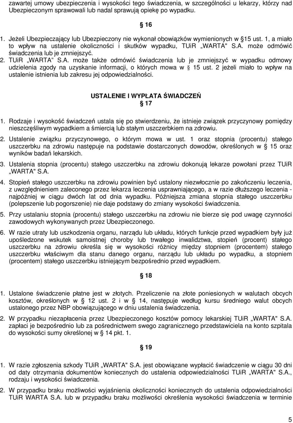 TA" S.A. może odmówić świadczenia lub je zmniejszyć. 2. TUiR WARTA S.A. może także odmówić świadczenia lub je zmniejszyć w wypadku odmowy udzielenia zgody na uzyskanie informacji, o których mowa w 15 ust.