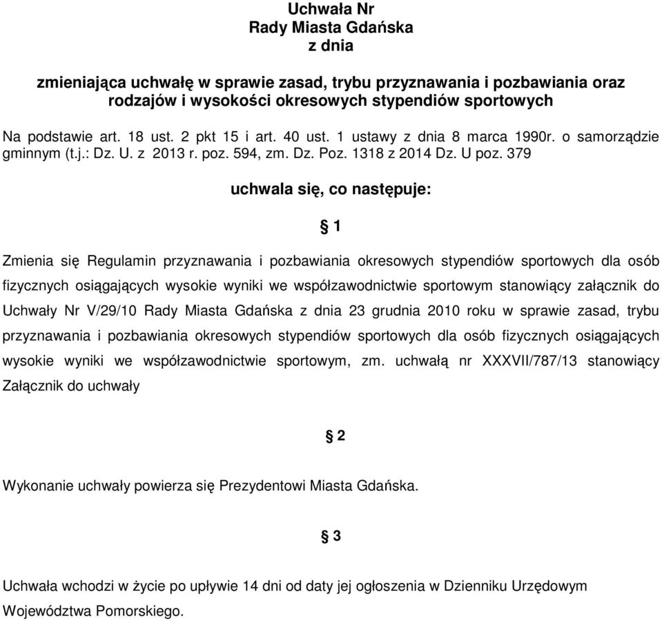 379 uchwala się, co następuje: 1 Zmienia się Regulamin przyznawania i pozbawiania okresowych stypendiów sportowych dla osób fizycznych osiągających wysokie wyniki we współzawodnictwie sportowym