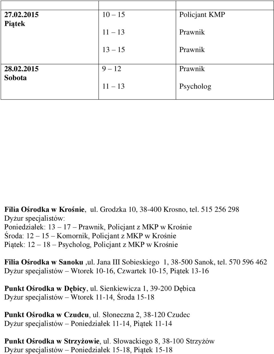 Sanoku,ul. Jana III Sobieskiego 1, 38-500 Sanok, tel. 570 596 462 Dyżur specjalistów Wtorek 10-16, Czwartek 10-15, Piątek 13-16 Punkt Ośrodka w Dębicy, ul.