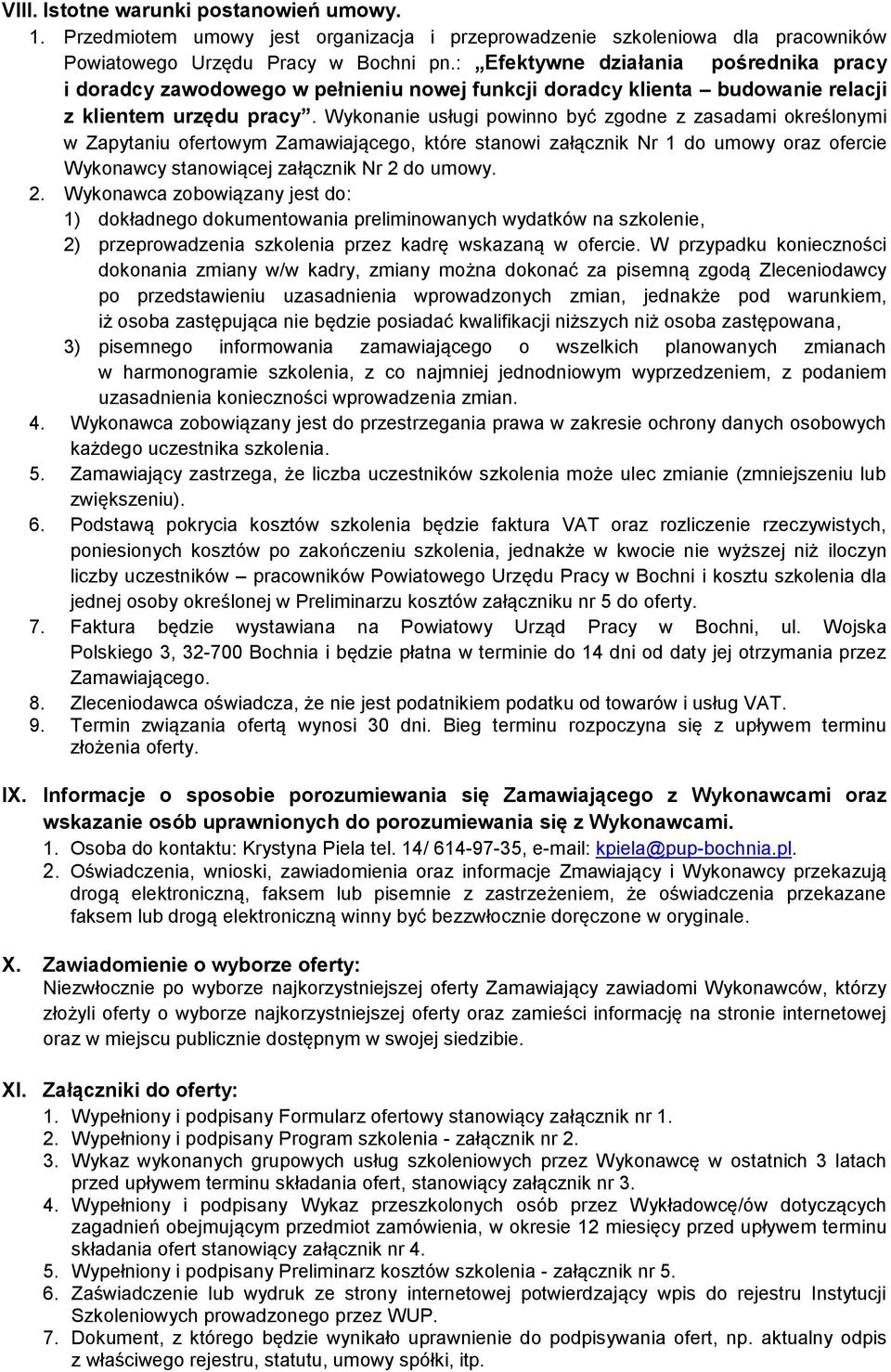 Wykonanie usługi powinno być zgodne z zasadami określonymi w Zapytaniu ofertowym Zamawiającego, które stanowi załącznik Nr 1 do umowy oraz ofercie Wykonawcy stanowiącej załącznik Nr 2 