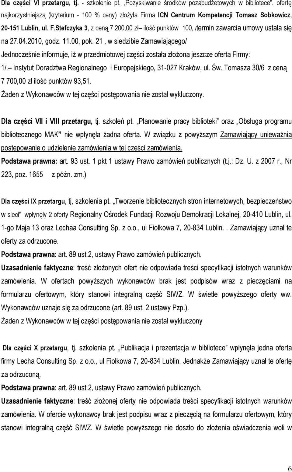 04.2010, godz. 11.00, pok. 21, w siedzibie Zamawiającego/ Jednocześnie informuje, iż w przedmiotowej części została złożona jeszcze oferta Firmy: 1/.