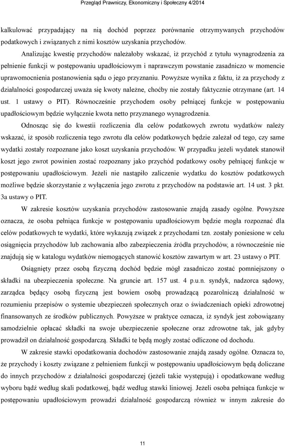 postanowienia sądu o jego przyznaniu. Powyższe wynika z faktu, iż za przychody z działalności gospodarczej uważa się kwoty należne, choćby nie zostały faktycznie otrzymane (art. 14 ust.