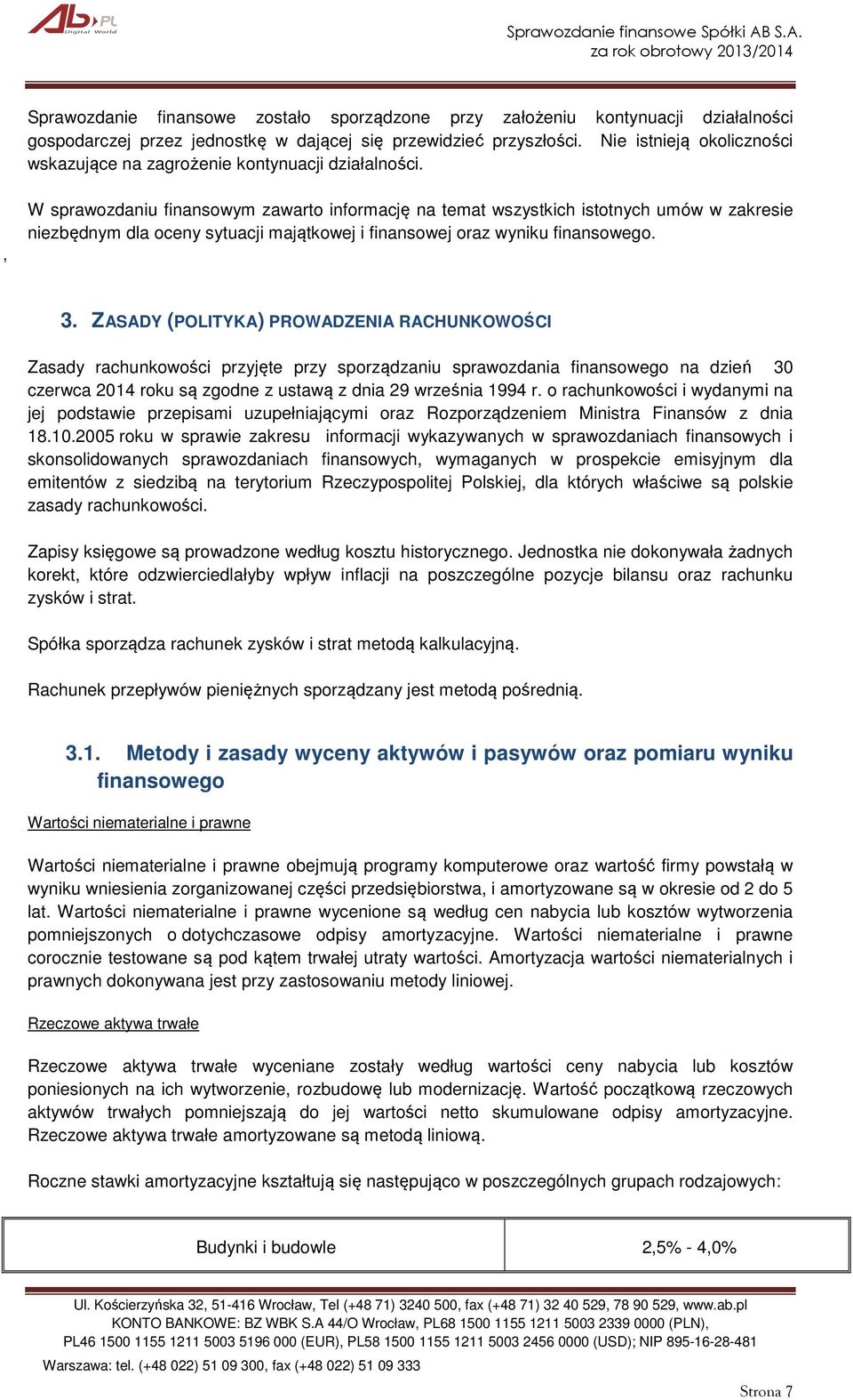 , W sprawozdaniu finansowym zawarto informację na temat wszystkich istotnych umów w zakresie niezbędnym dla oceny sytuacji majątkowej i finansowej oraz wyniku finansowego. 3.