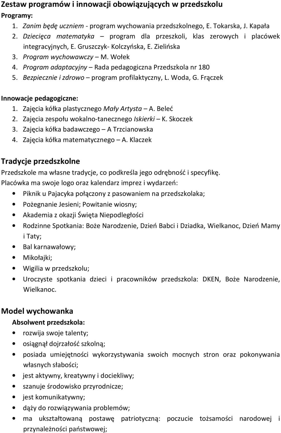 Program adaptacyjny Rada pedagogiczna Przedszkola nr 180 5. Bezpiecznie i zdrowo program profilaktyczny, L. Woda, G. Frączek Innowacje pedagogiczne: 1. Zajęcia kółka plastycznego Mały Artysta A.