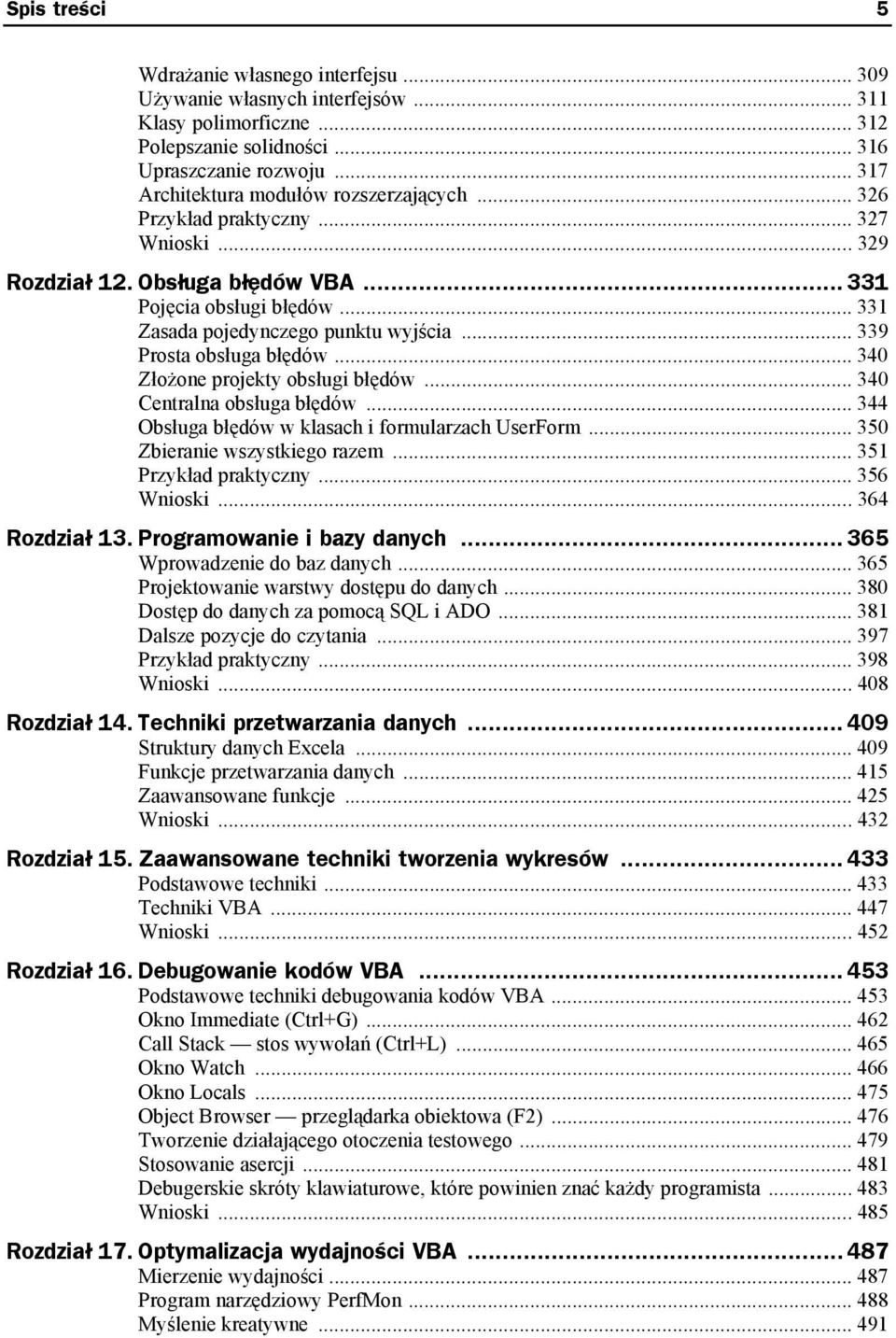 .. 339 Prosta obsługa błędów... 340 Złożone projekty obsługi błędów... 340 Centralna obsługa błędów... 344 Obsługa błędów w klasach i formularzach UserForm... 350 Zbieranie wszystkiego razem.