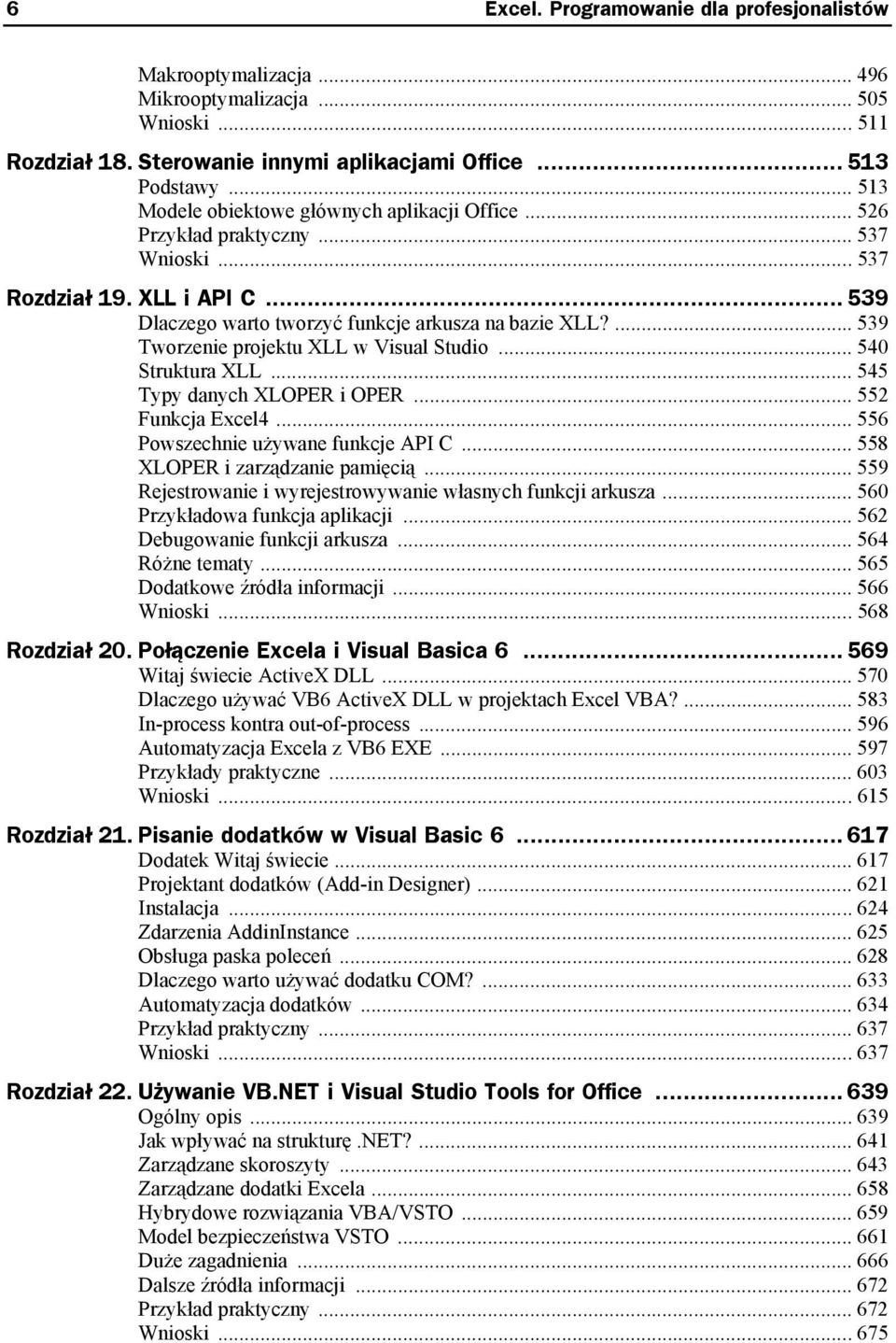 ... 539 Tworzenie projektu XLL w Visual Studio... 540 Struktura XLL... 545 Typy danych XLOPER i OPER... 552 Funkcja Excel4... 556 Powszechnie używane funkcje API C... 558 XLOPER i zarządzanie pamięcią.