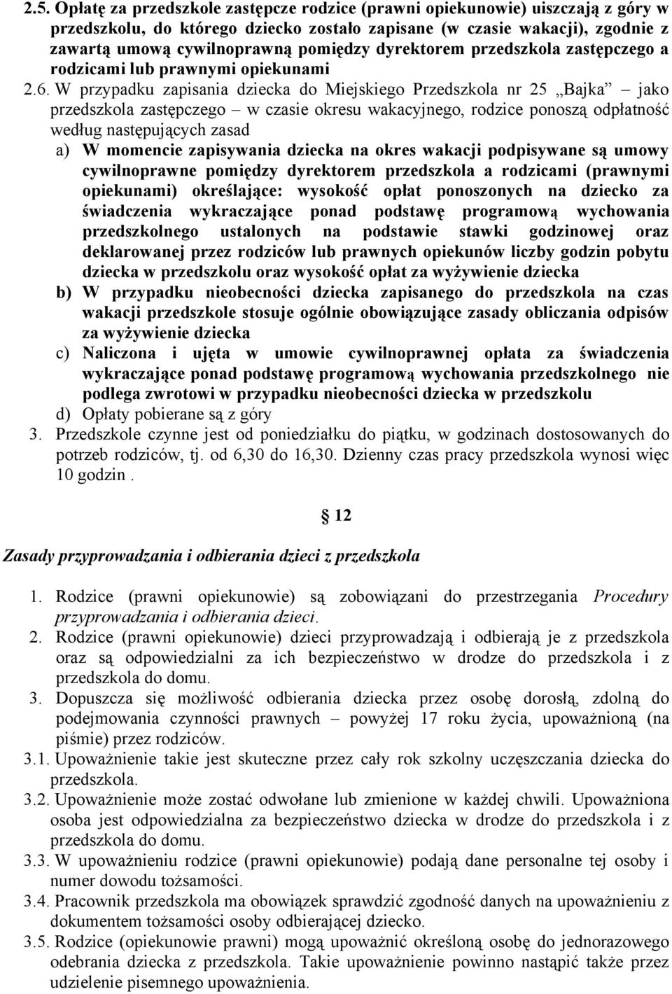 W przypadku zapisania dziecka do Miejskiego Przedszkola nr 25 Bajka jako przedszkola zastępczego w czasie okresu wakacyjnego, rodzice ponoszą odpłatność według następujących zasad a) W momencie