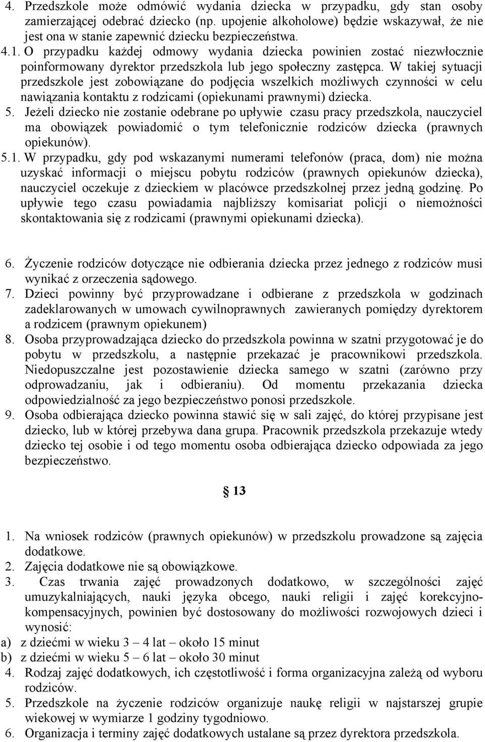 O przypadku każdej odmowy wydania dziecka powinien zostać niezwłocznie poinformowany dyrektor przedszkola lub jego społeczny zastępca.