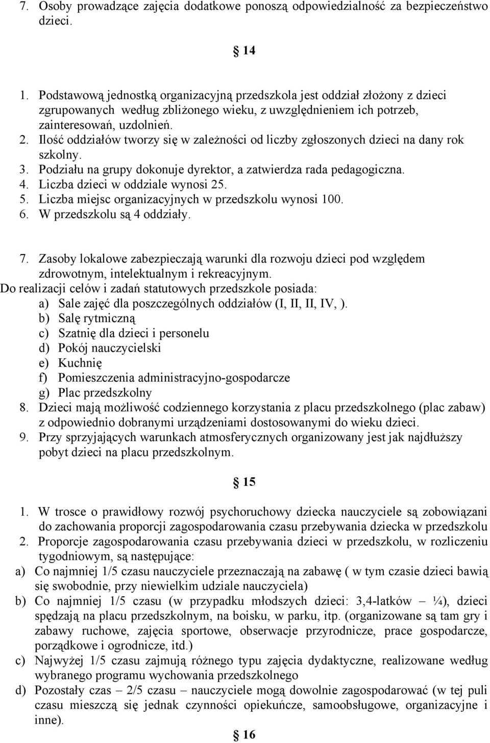 Ilość oddziałów tworzy się w zależności od liczby zgłoszonych dzieci na dany rok szkolny. 3. Podziału na grupy dokonuje dyrektor, a zatwierdza rada pedagogiczna. 4. Liczba dzieci w oddziale wynosi 25.