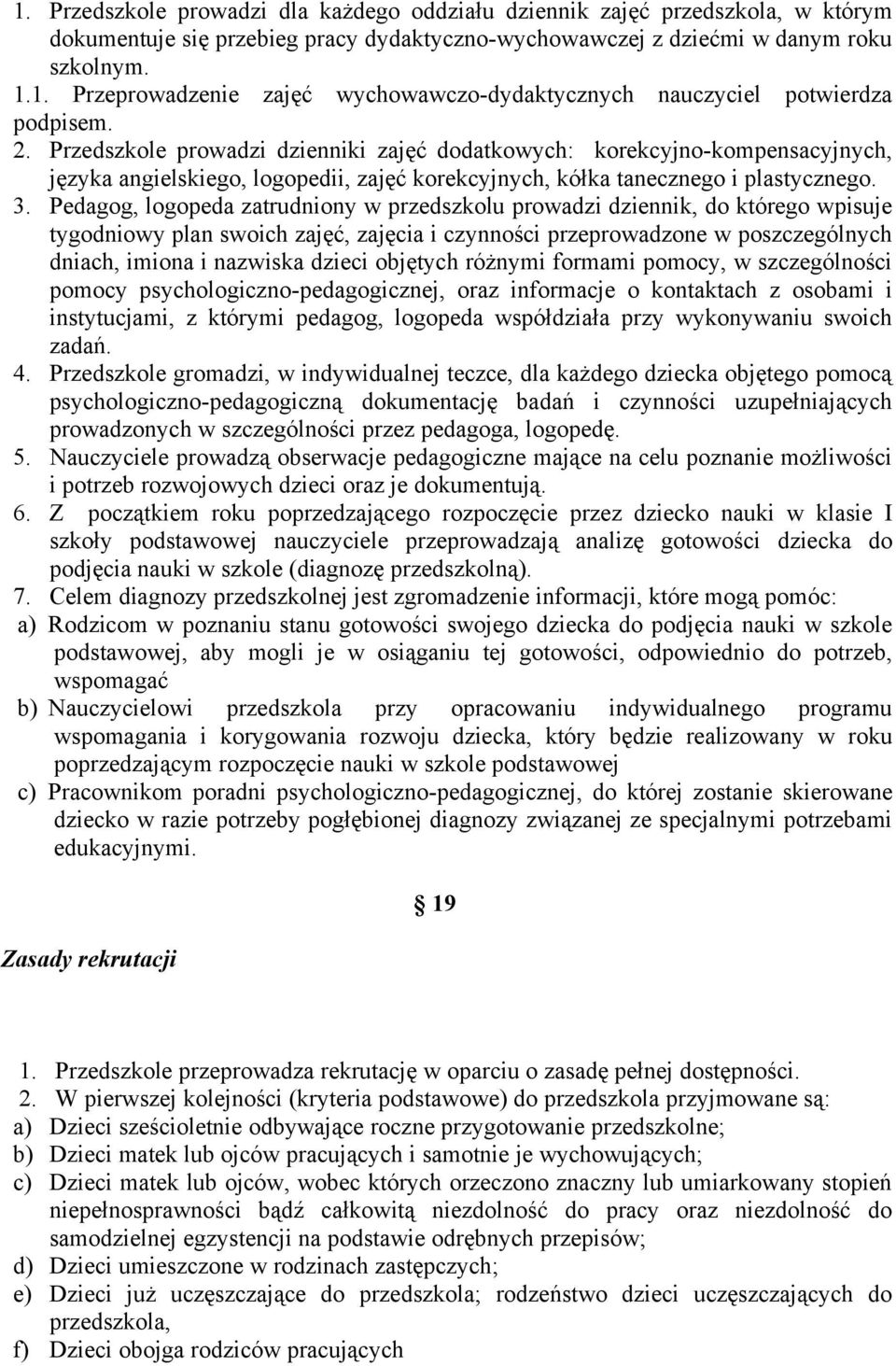 Pedagog, logopeda zatrudniony w przedszkolu prowadzi dziennik, do którego wpisuje tygodniowy plan swoich zajęć, zajęcia i czynności przeprowadzone w poszczególnych dniach, imiona i nazwiska dzieci