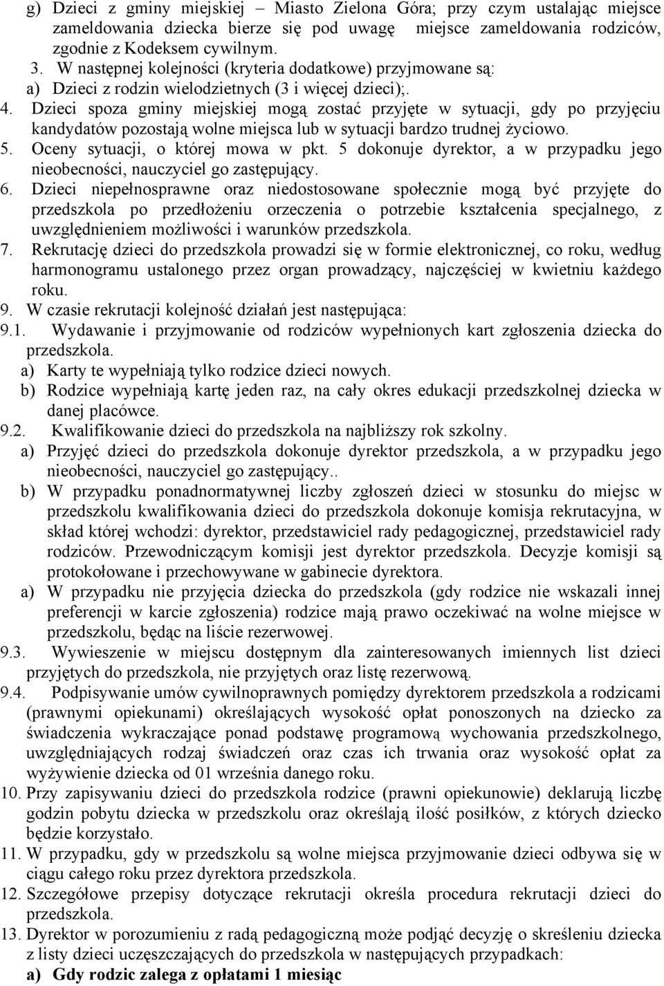 Dzieci spoza gminy miejskiej mogą zostać przyjęte w sytuacji, gdy po przyjęciu kandydatów pozostają wolne miejsca lub w sytuacji bardzo trudnej życiowo. 5. Oceny sytuacji, o której mowa w pkt.