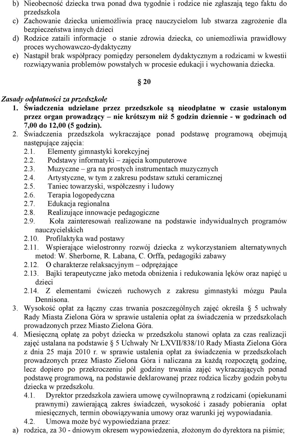 kwestii rozwiązywania problemów powstałych w procesie edukacji i wychowania dziecka. 20 Zasady odpłatności za przedszkole 1.