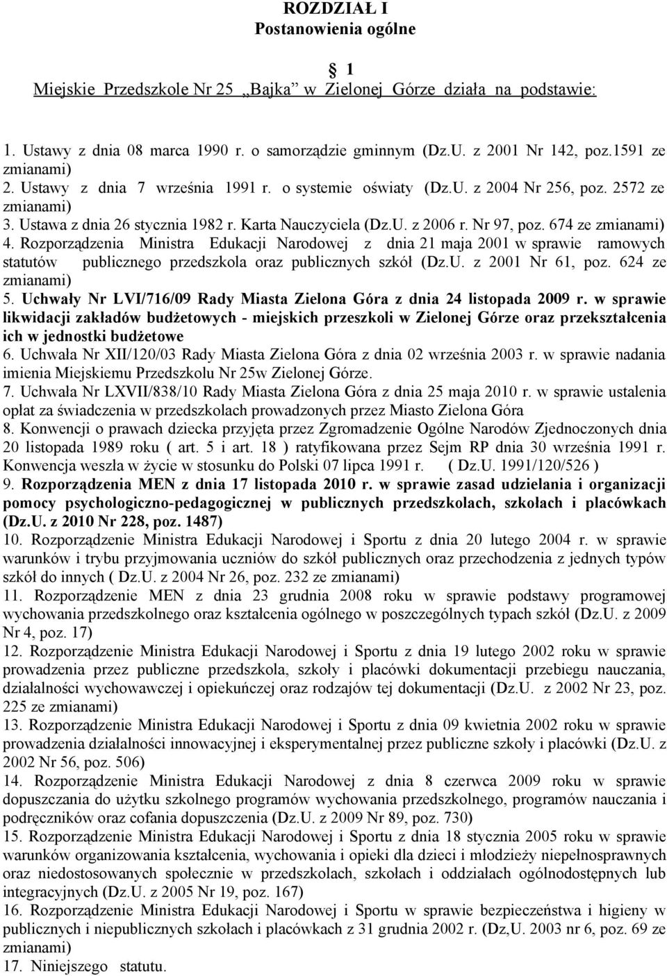 Nr 97, poz. 674 ze zmianami) 4. Rozporządzenia Ministra Edukacji Narodowej z dnia 21 maja 2001 w sprawie ramowych statutów publicznego przedszkola oraz publicznych szkół (Dz.U. z 2001 Nr 61, poz.