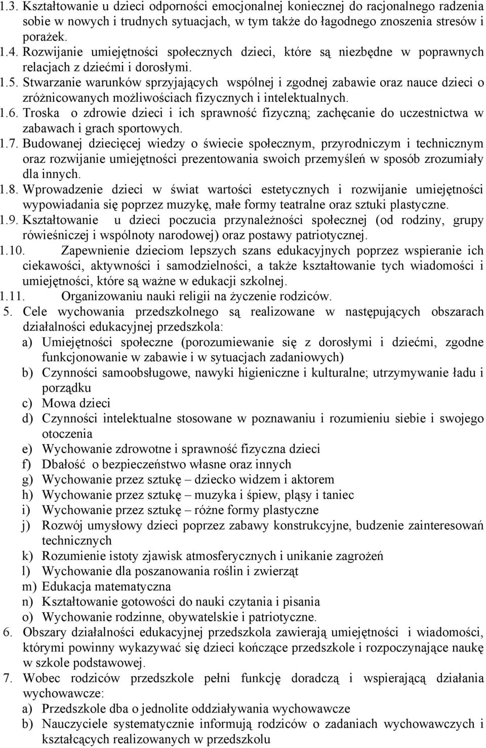 Stwarzanie warunków sprzyjających wspólnej i zgodnej zabawie oraz nauce dzieci o zróżnicowanych możliwościach fizycznych i intelektualnych. 1.6.