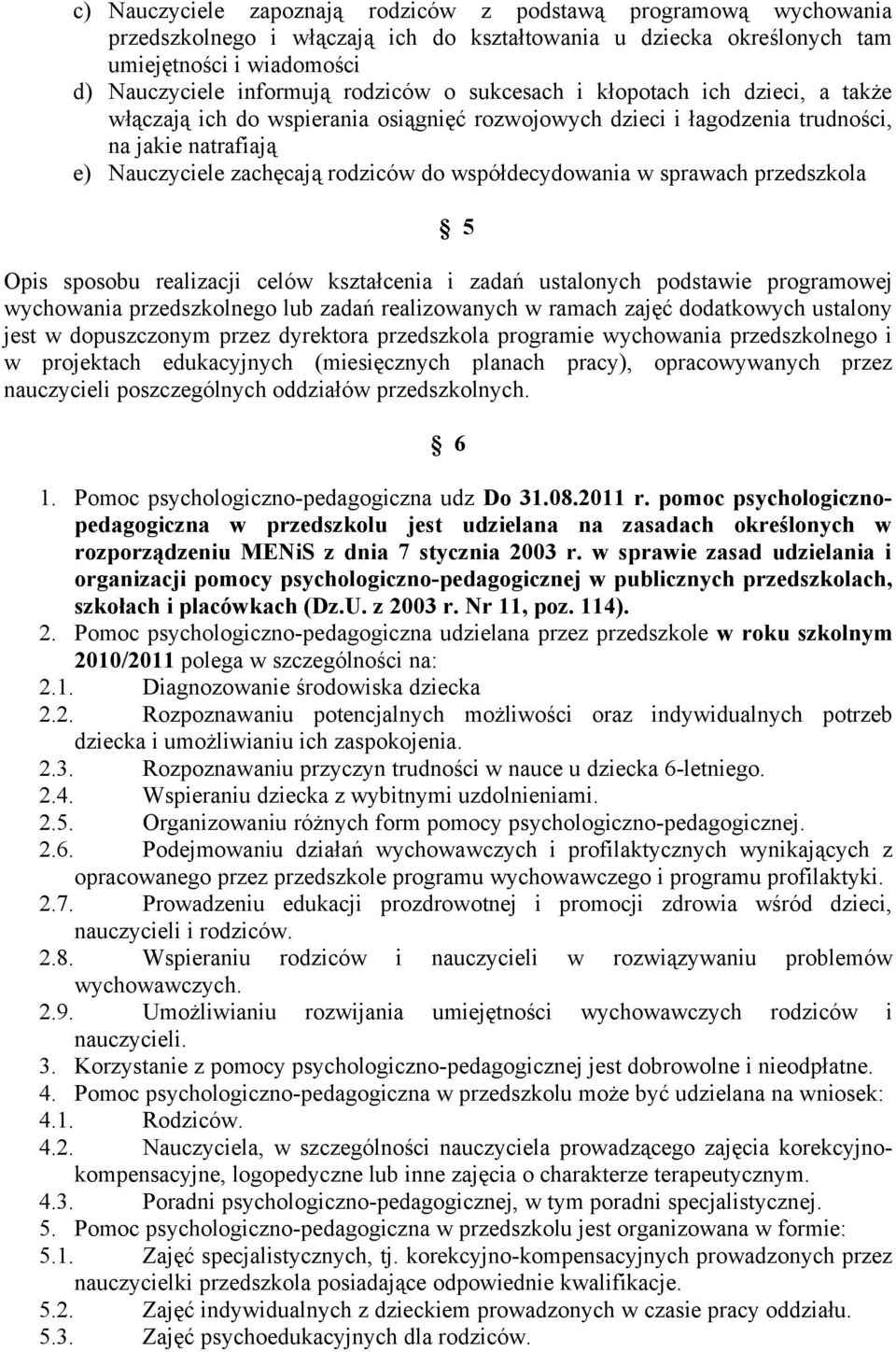 sprawach przedszkola 5 Opis sposobu realizacji celów kształcenia i zadań ustalonych podstawie programowej wychowania przedszkolnego lub zadań realizowanych w ramach zajęć dodatkowych ustalony jest w