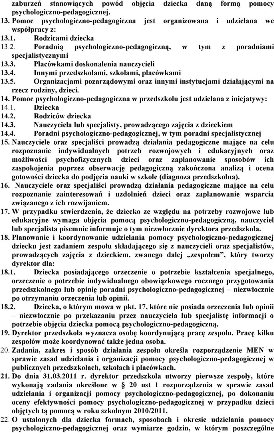 Organizacjami pozarządowymi oraz innymi instytucjami działającymi na rzecz rodziny, dzieci. 14. Pomoc psychologiczno-pedagogiczna w przedszkolu jest udzielana z inicjatywy: 14.1. Dziecka 14.2.