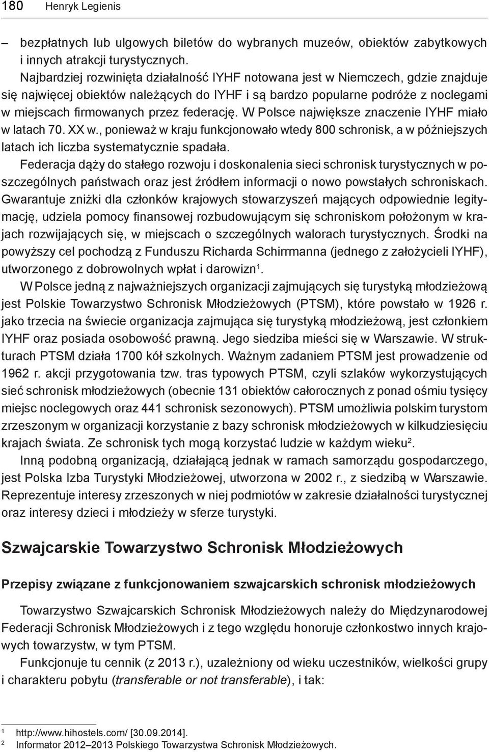 federację. W Polsce największe znaczenie IYHF miało w latach 70. XX w., ponieważ w kraju funkcjonowało wtedy 800 schronisk, a w późniejszych latach ich liczba systematycznie spadała.