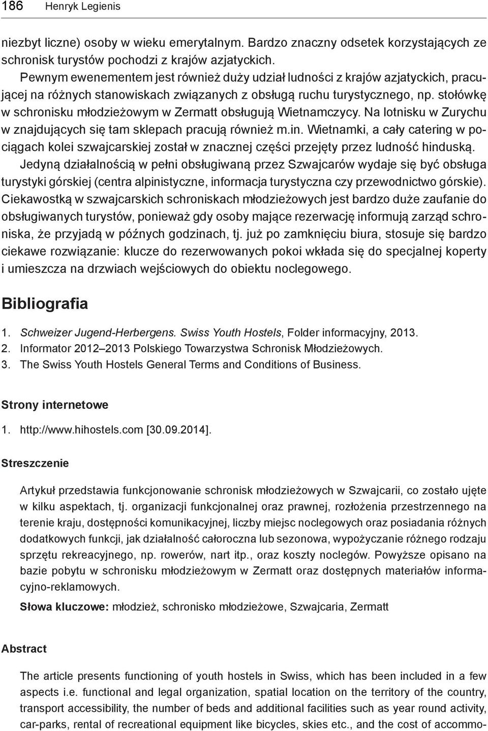 stołówkę w schronisku młodzieżowym w Zermatt obsługują Wietnamczycy. Na lotnisku w Zurychu w znajdujących się tam sklepach pracują również m.in.