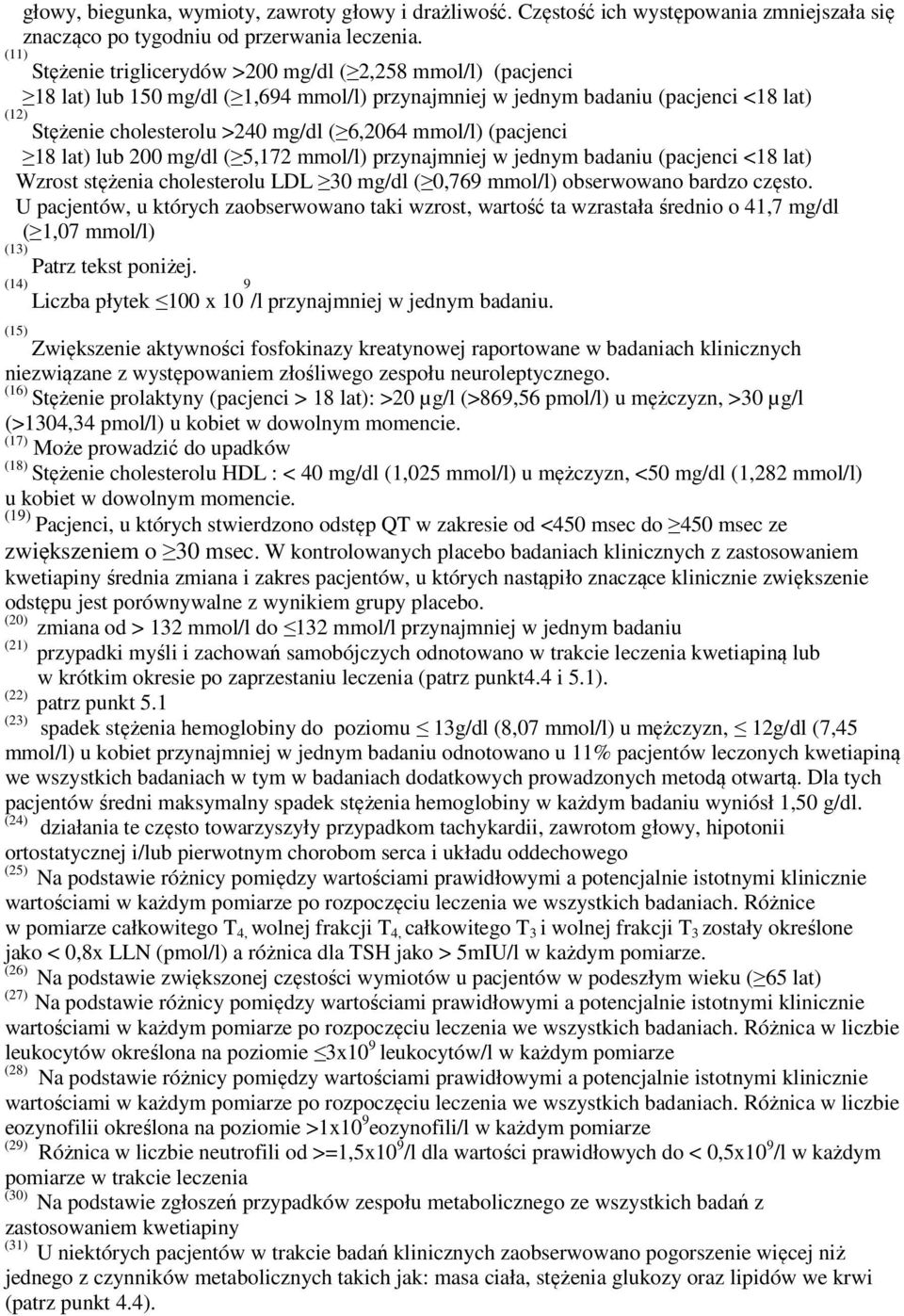 mmol/l) (pacjenci 18 lat) lub 200 mg/dl ( 5,172 mmol/l) przynajmniej w jednym badaniu (pacjenci <18 lat) Wzrost stężenia cholesterolu LDL 30 mg/dl ( 0,769 mmol/l) obserwowano bardzo często.