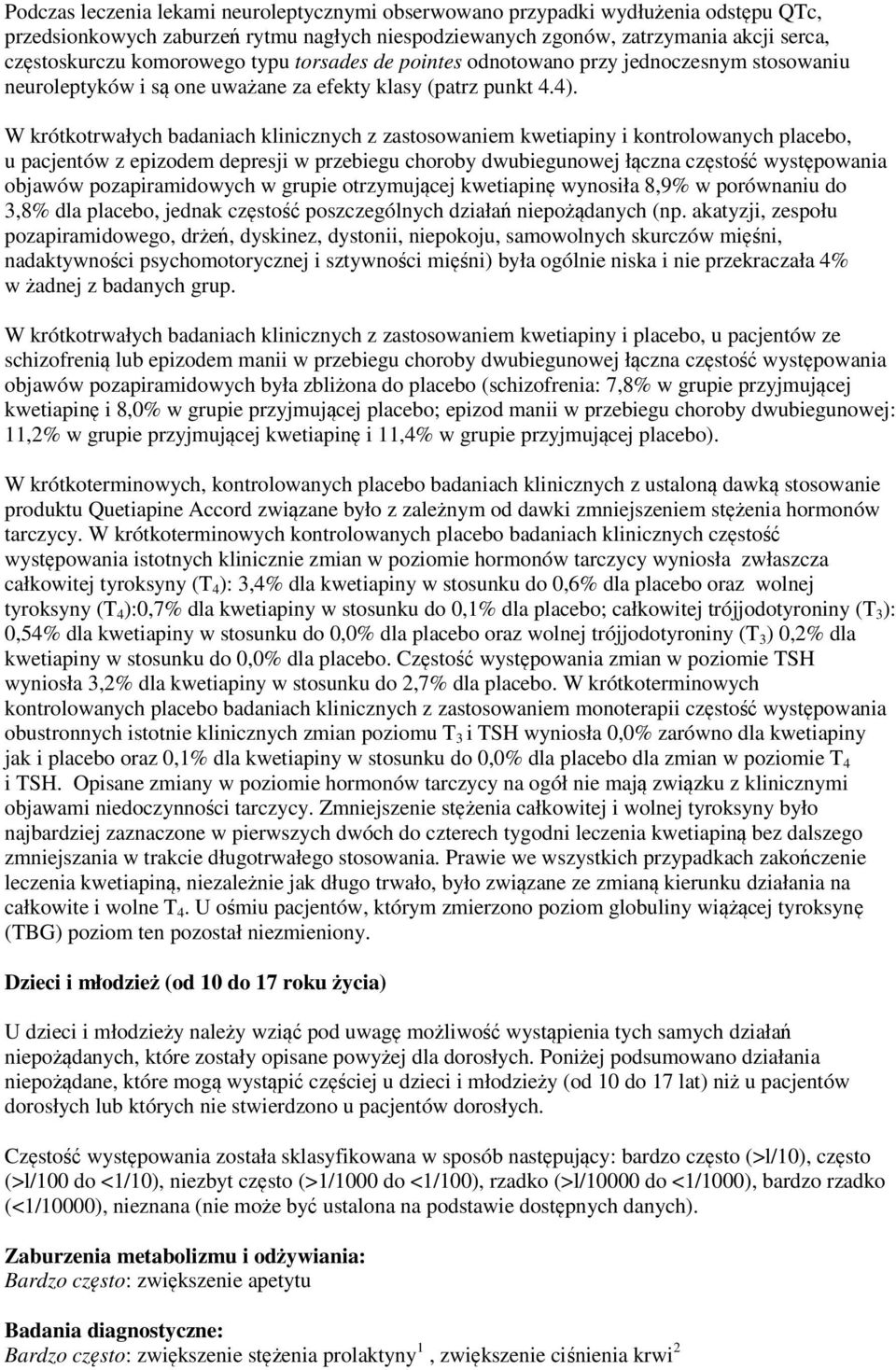 W krótkotrwałych badaniach klinicznych z zastosowaniem kwetiapiny i kontrolowanych placebo, u pacjentów z epizodem depresji w przebiegu choroby dwubiegunowej łączna częstość występowania objawów