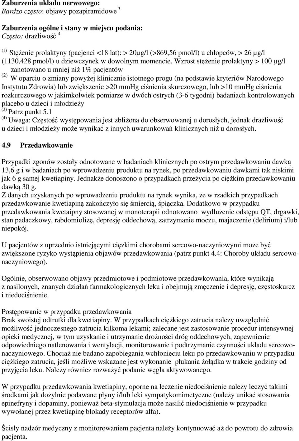 Wzrost stężenie prolaktyny > 100 µg/l zanotowano u mniej niż 1% pacjentów (2) W oparciu o zmiany powyżej klinicznie istotnego progu (na podstawie kryteriów Narodowego Instytutu Zdrowia) lub