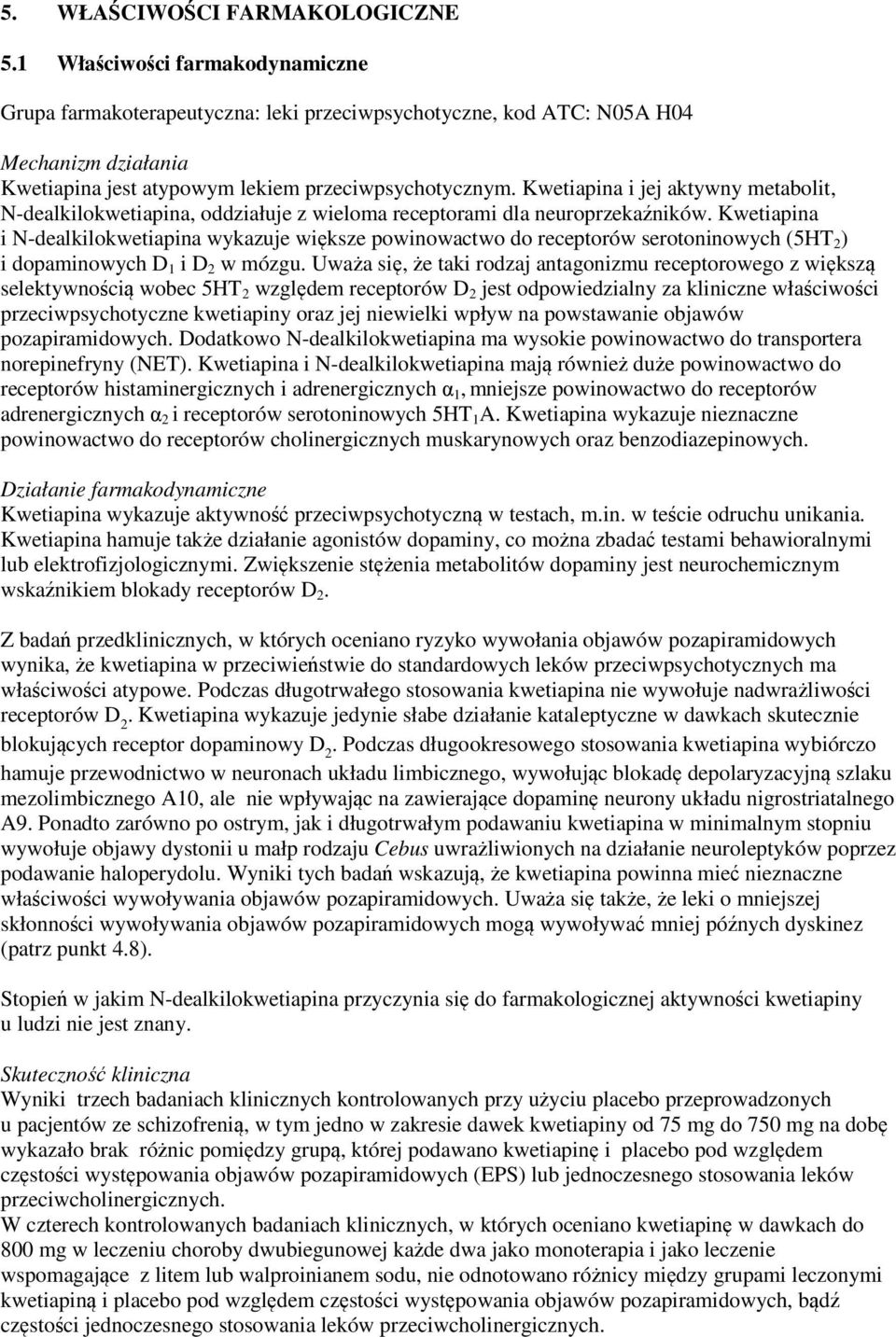 Kwetiapina i jej aktywny metabolit, N-dealkilokwetiapina, oddziałuje z wieloma receptorami dla neuroprzekaźników.