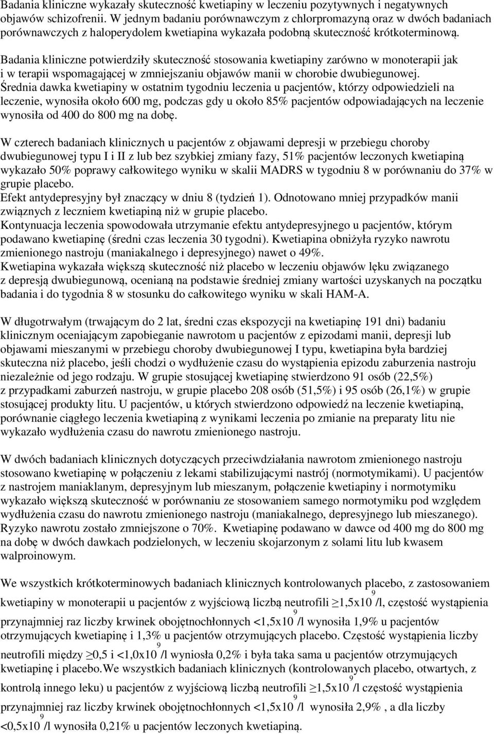 Badania kliniczne potwierdziły skuteczność stosowania kwetiapiny zarówno w monoterapii jak i w terapii wspomagającej w zmniejszaniu objawów manii w chorobie dwubiegunowej.