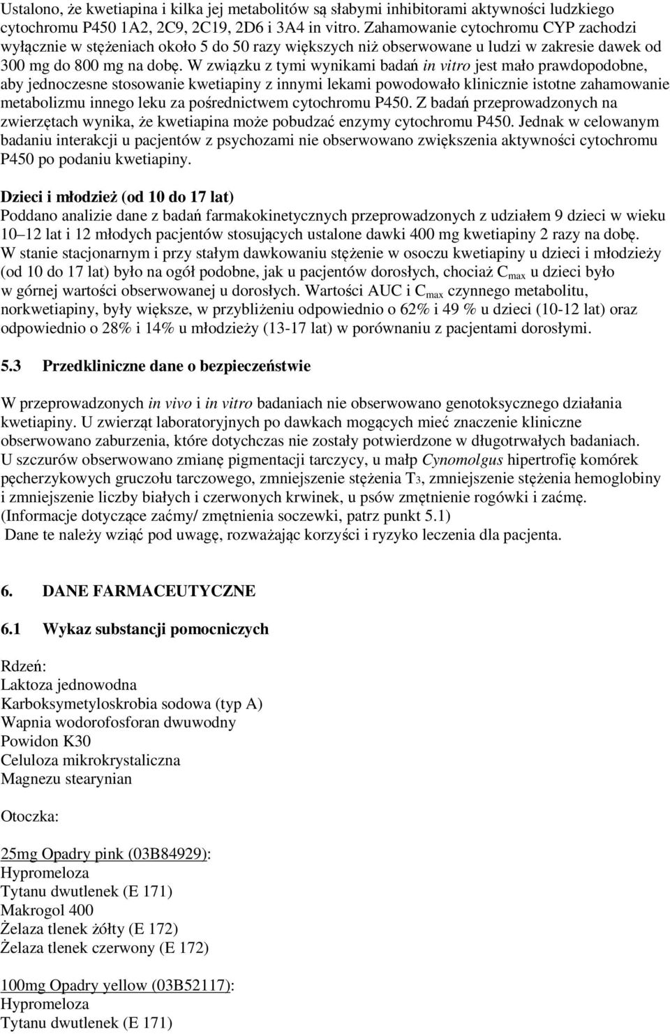 W związku z tymi wynikami badań in vitro jest mało prawdopodobne, aby jednoczesne stosowanie kwetiapiny z innymi lekami powodowało klinicznie istotne zahamowanie metabolizmu innego leku za