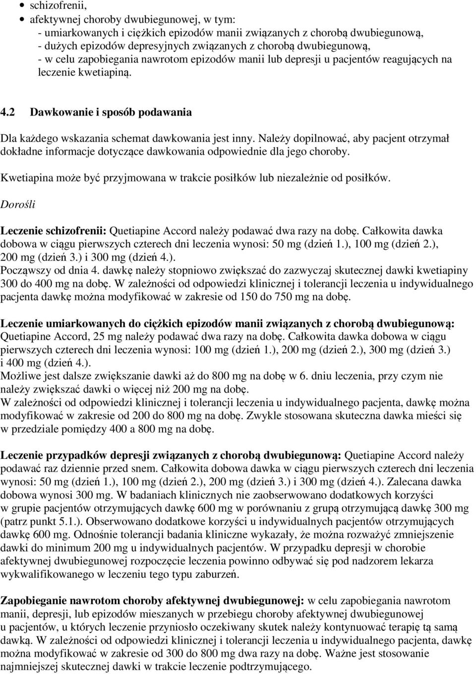 Należy dopilnować, aby pacjent otrzymał dokładne informacje dotyczące dawkowania odpowiednie dla jego choroby. Kwetiapina może być przyjmowana w trakcie posiłków lub niezależnie od posiłków.