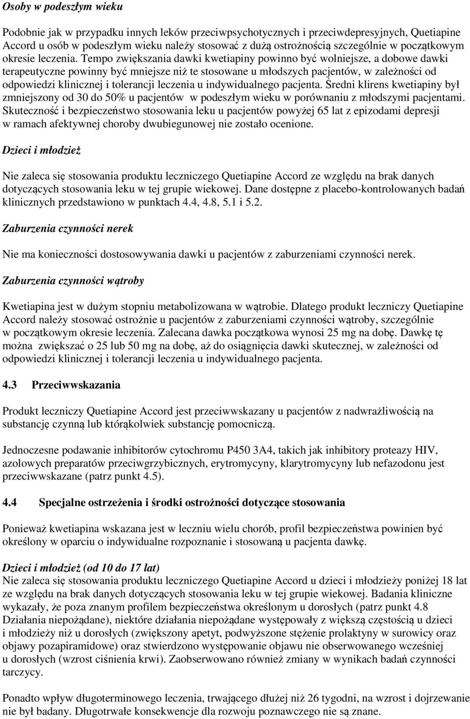 Tempo zwiększania dawki kwetiapiny powinno być wolniejsze, a dobowe dawki terapeutyczne powinny być mniejsze niż te stosowane u młodszych pacjentów, w zależności od odpowiedzi klinicznej i tolerancji