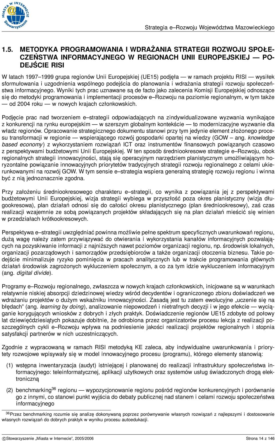 Wyniki tych prac uznawane są de facto jako zalecenia Komisji Europejskiej odnoszące się do metodyki programowania i implementacji procesów e Rozwoju na poziomie regionalnym, w tym także od 2004 roku