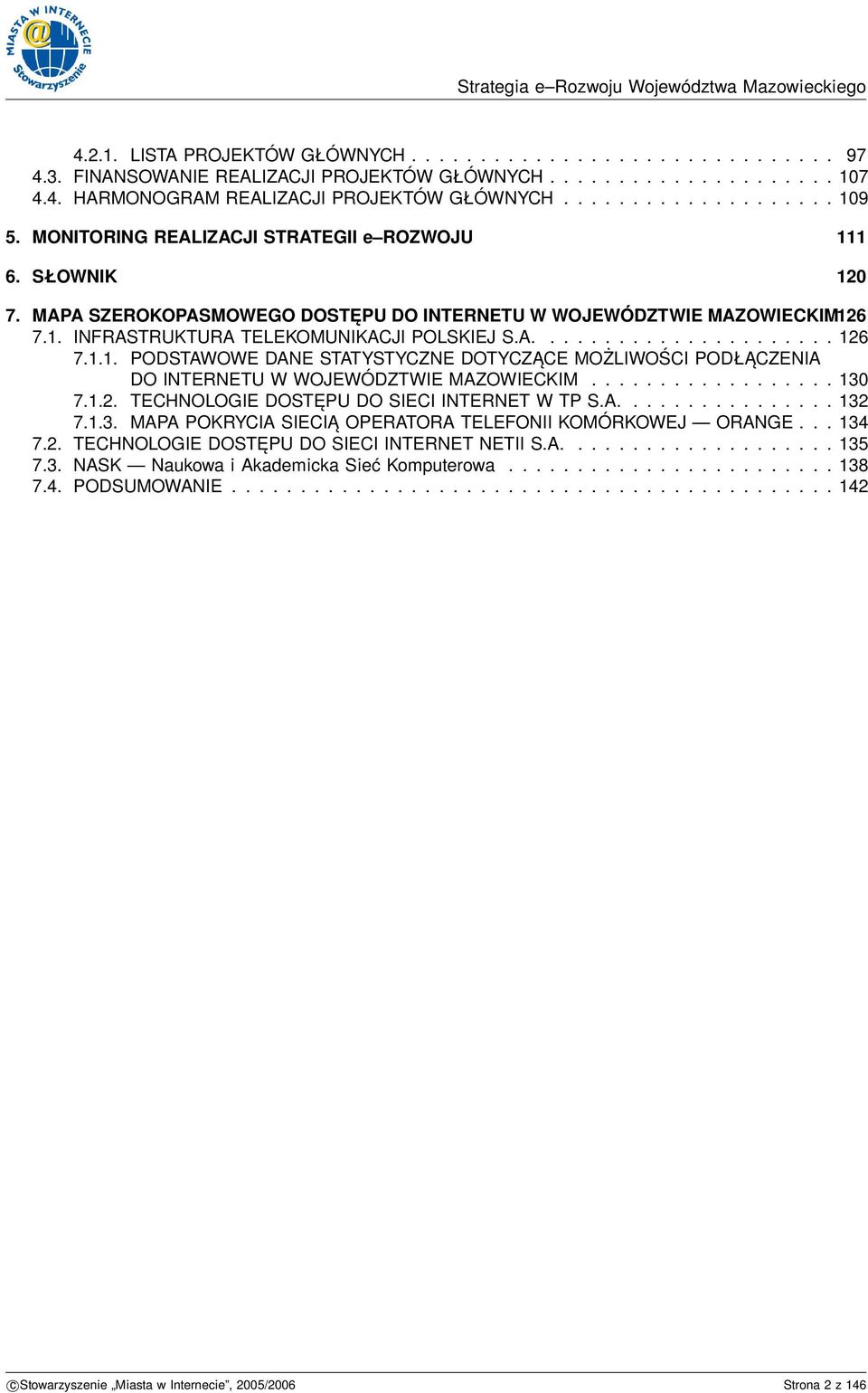 1.1. PODSTAWOWE DANE STATYSTYCZNE DOTYCZĄCE MOŻLIWOŚCI PODŁĄCZENIA DO INTERNETU W WOJEWÓDZTWIE MAZOWIECKIM.................. 130 7.1.2. TECHNOLOGIE DOSTĘPU DO SIECI INTERNET W TP S.A................ 132 7.