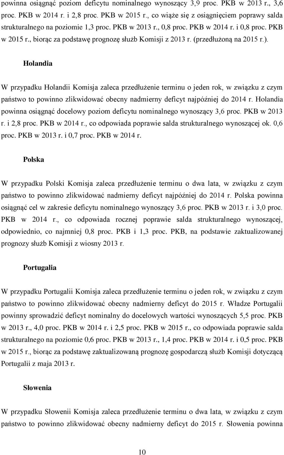 (przedłużoną na 2015 r.). Holandia W przypadku Holandii Komisja zaleca przedłużenie terminu o jeden rok, w związku z czym państwo to powinno zlikwidować obecny nadmierny deficyt najpóźniej do 2014 r.