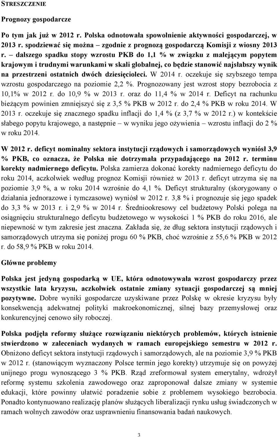 dalszego spadku stopy wzrostu PKB do 1,1 % w związku z malejącym popytem krajowym i trudnymi warunkami w skali globalnej, co będzie stanowić najsłabszy wynik na przestrzeni ostatnich dwóch