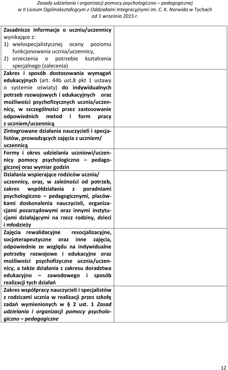 8 pkt 1 ustawy o systemie oświaty) do indywidualnych potrzeb rozwojowych i edukacyjnych oraz możliwości psychofizycznych ucznia/uczennicy, w szczególności przez zastosowanie odpowiednich metod i form