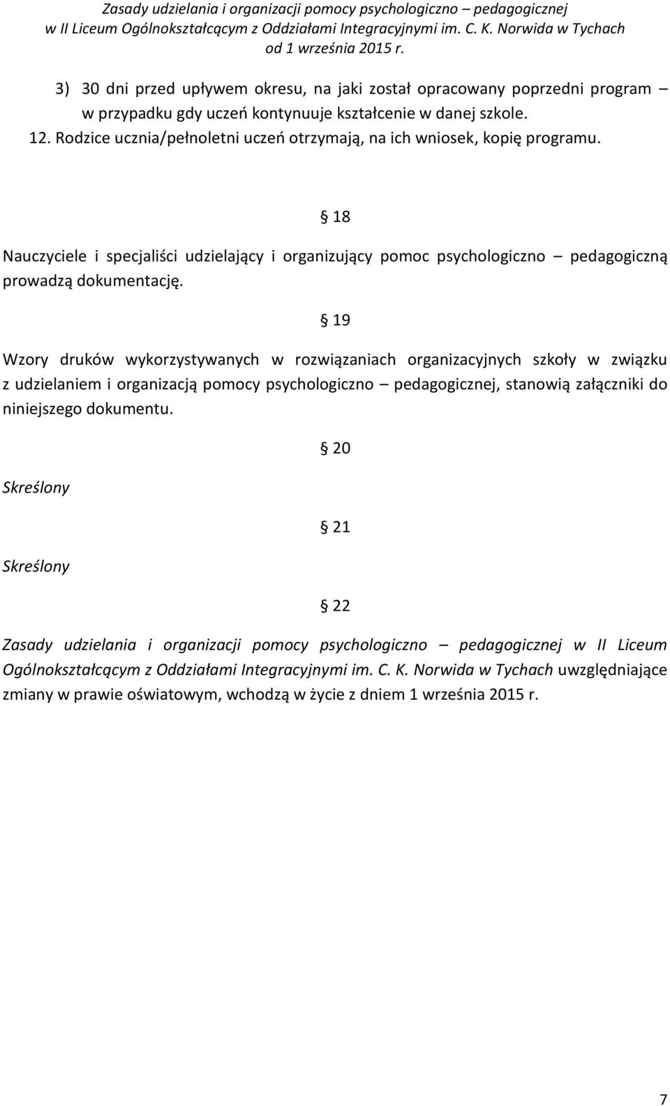 19 Wzory druków wykorzystywanych w rozwiązaniach organizacyjnych szkoły w związku z udzielaniem i organizacją pomocy psychologiczno pedagogicznej, stanowią załączniki do niniejszego dokumentu.