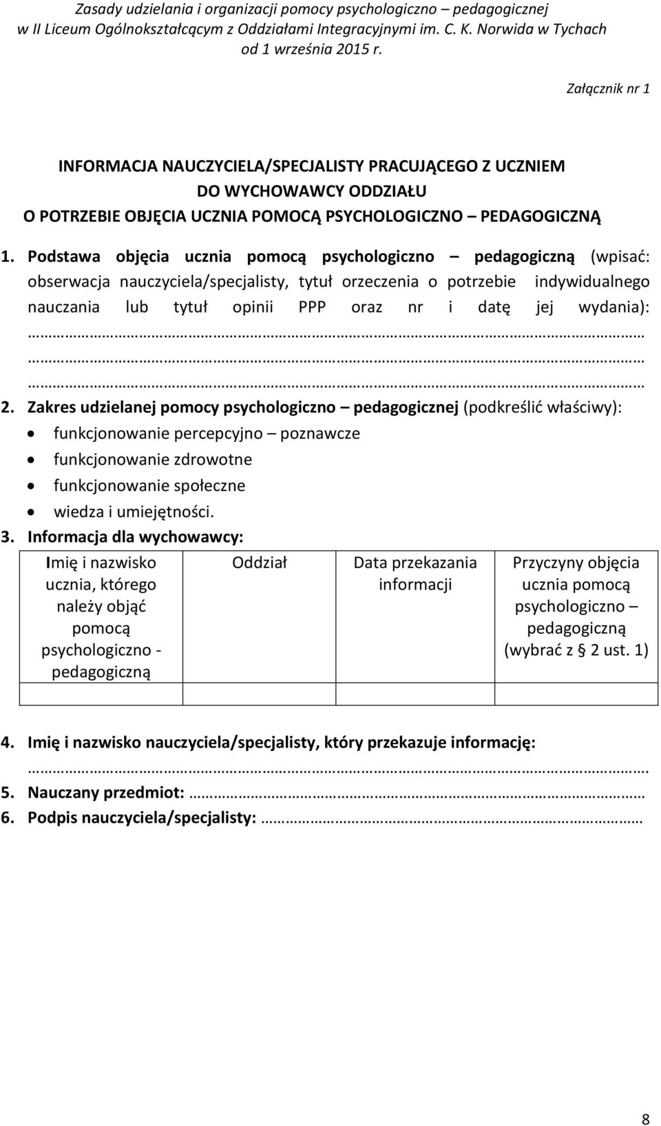 wydania): 2. Zakres udzielanej pomocy psychologiczno pedagogicznej (podkreślić właściwy): funkcjonowanie percepcyjno poznawcze funkcjonowanie zdrowotne funkcjonowanie społeczne wiedza i umiejętności.