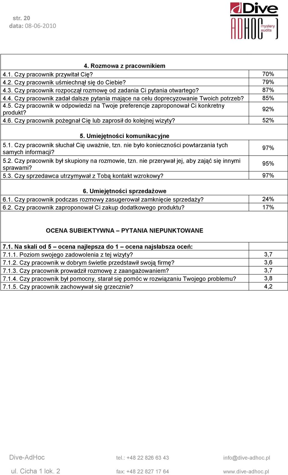 Czy pracownik słuchał Cię uważnie, tzn. nie było konieczności powtarzania tych samych informacji? 5.2. Czy pracownik był skupiony na rozmowie, tzn. nie przerywał jej, aby zająć się innymi sprawami?