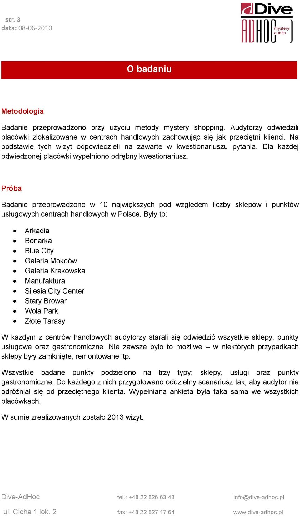 Próba Badanie przeprowadzono w 10 największych pod względem liczby sklepów i punktów usługowych centrach handlowych w Polsce.