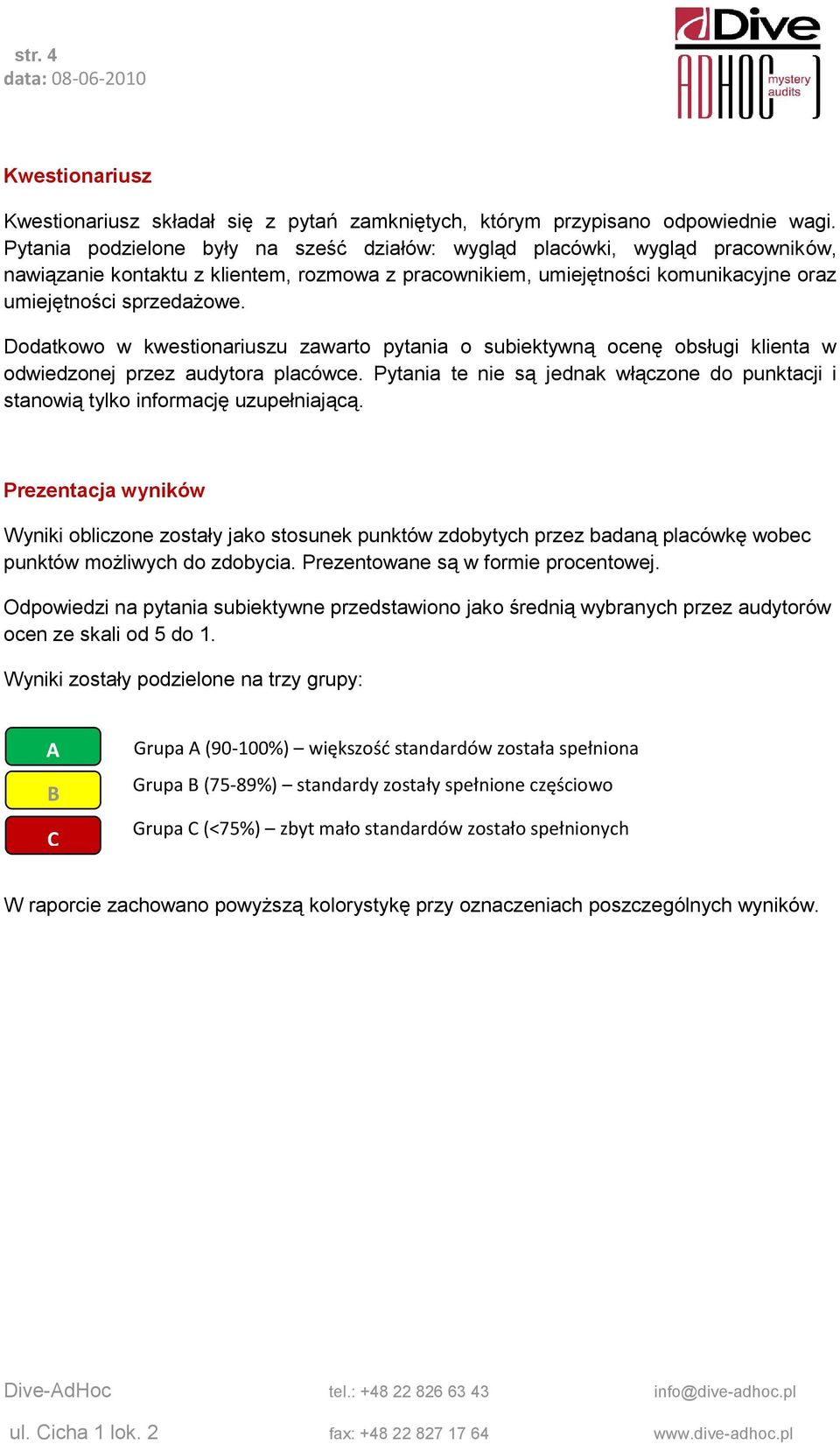 Dodatkowo w kwestionariuszu zawarto pytania o subiektywną ocenę obsługi klienta w odwiedzonej przez audytora placówce.