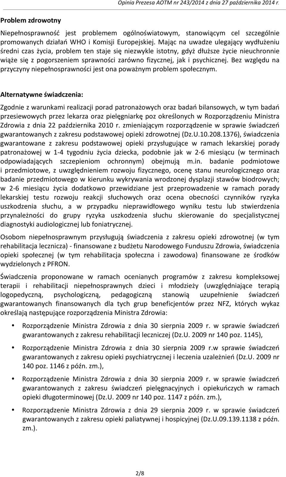 Mając na uwadze ulegający wydłużeniu średni czas życia, problem ten staje się niezwykle istotny, gdyż dłuższe życie nieuchronnie wiąże się z pogorszeniem sprawności zarówno fizycznej, jak i