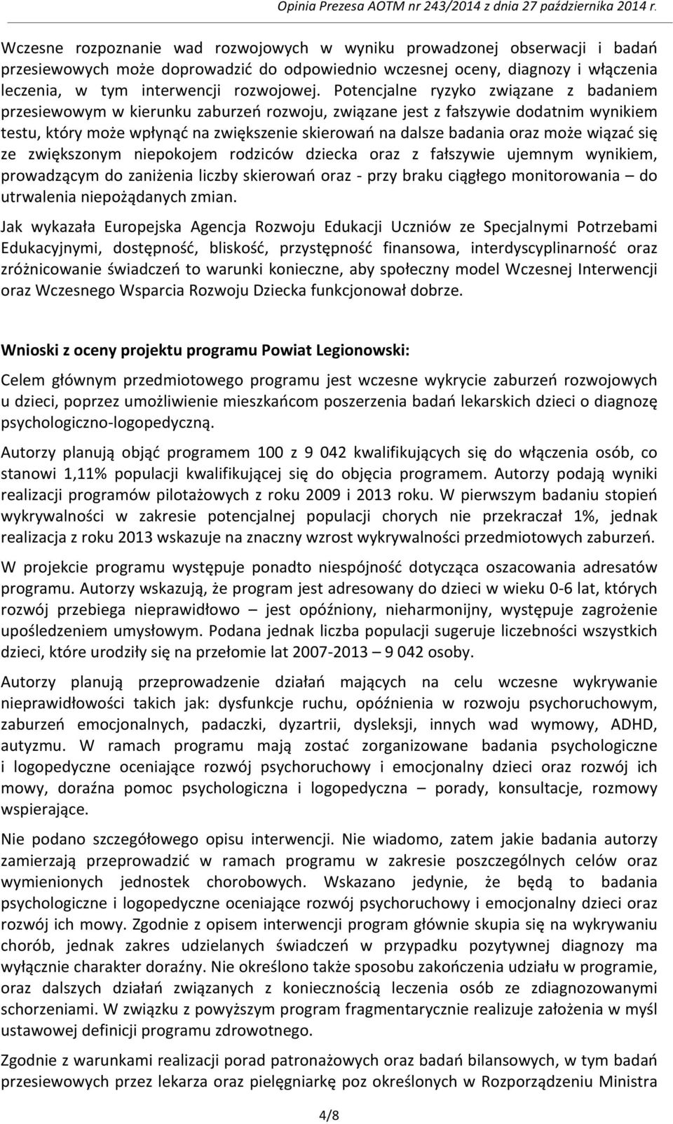 może wiązać się ze zwiększonym niepokojem rodziców dziecka oraz z fałszywie ujemnym wynikiem, prowadzącym do zaniżenia liczby skierowań oraz - przy braku ciągłego monitorowania do utrwalenia