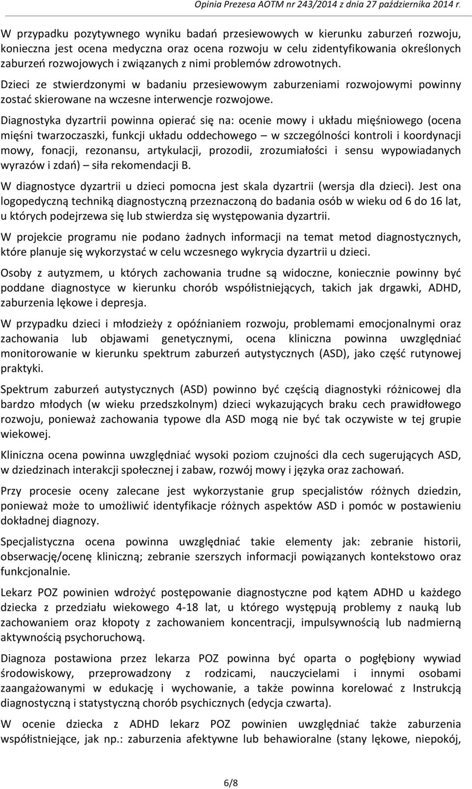 Diagnostyka dyzartrii powinna opierać się na: ocenie mowy i układu mięśniowego (ocena mięśni twarzoczaszki, funkcji układu oddechowego w szczególności kontroli i koordynacji mowy, fonacji, rezonansu,